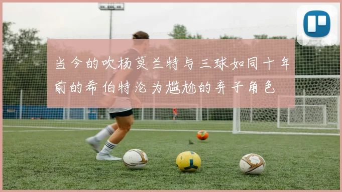 当今的吹杨莫兰特与三球如同十年前的希伯特沦为尴尬的弃子角色