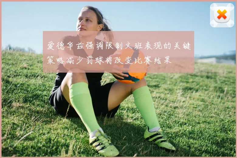 爱德华兹强调限制文班表现的关键策略减少罚球将改变比赛结果