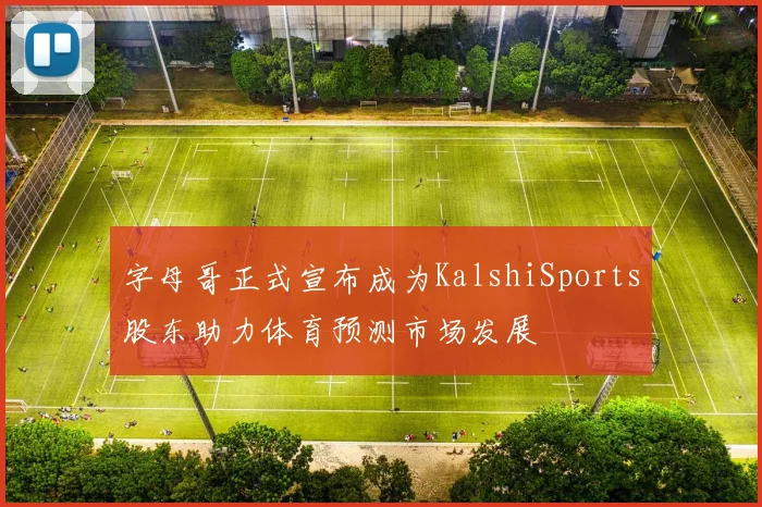 字母哥正式宣布成为KalshiSports股东助力体育预测市场发展