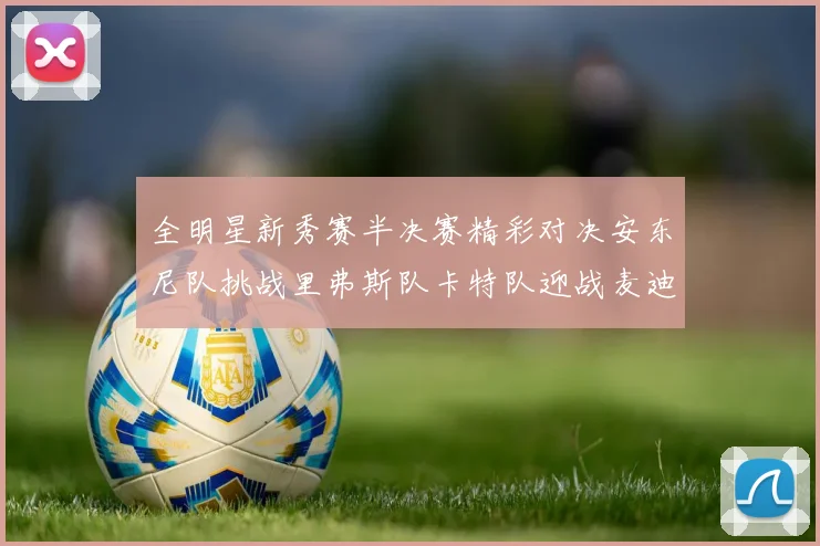全明星新秀赛半决赛精彩对决安东尼队挑战里弗斯队卡特队迎战麦迪队