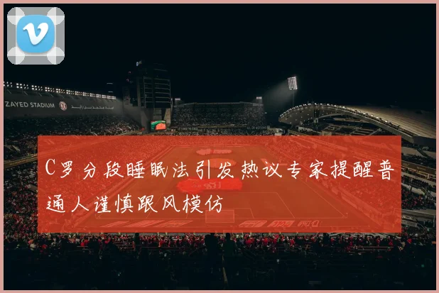 C罗分段睡眠法引发热议专家提醒普通人谨慎跟风模仿