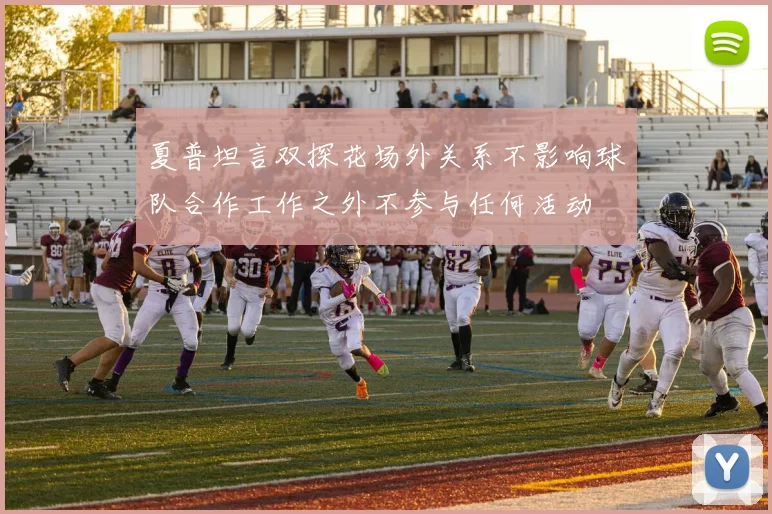 夏普坦言双探花场外关系不影响球队合作工作之外不参与任何活动